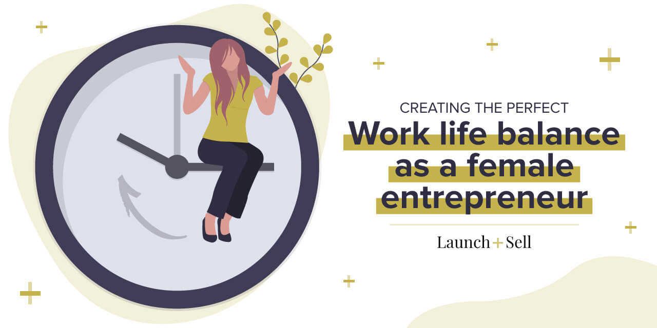 Creating The Perfect Work Life Balance As A Female Entrepreneur ...